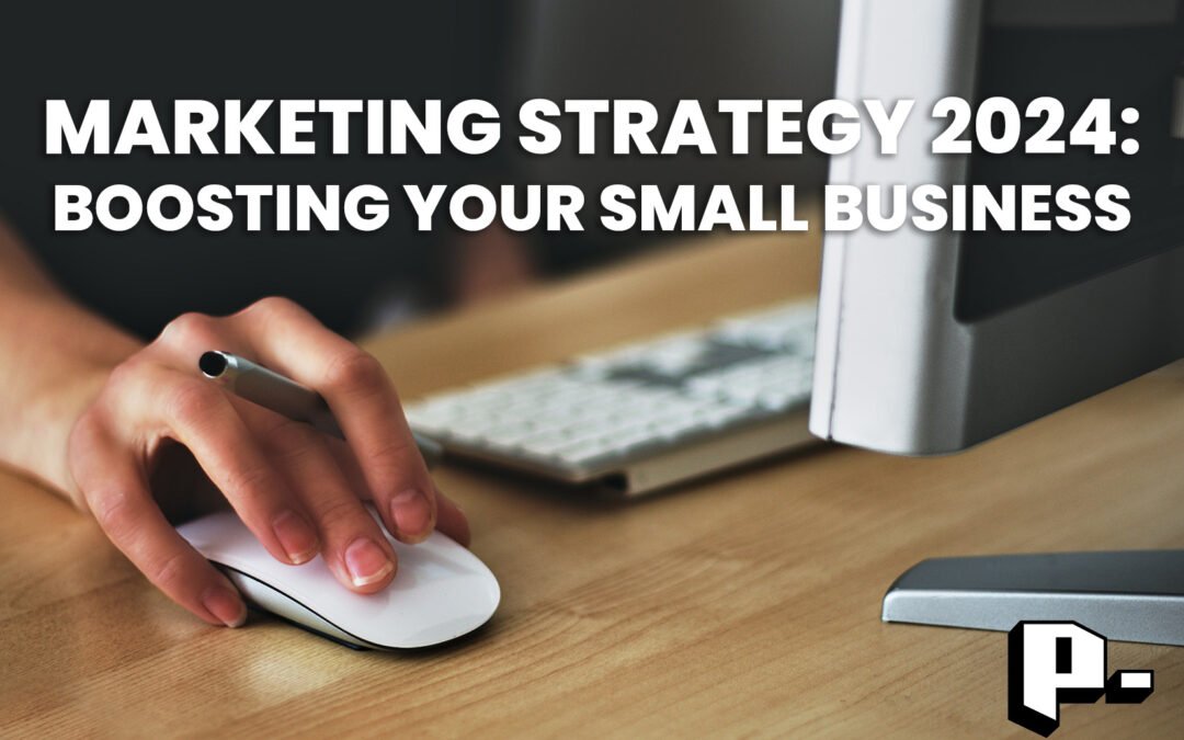 Marketing Strategy 2024: Boosting Your Small Business